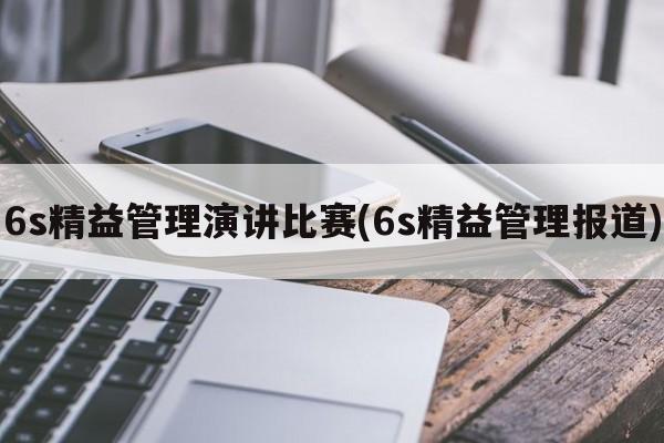 6s精益管理演讲比赛(6s精益管理报道)